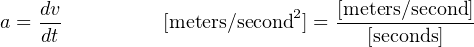     dv                      2    [meters/second]
a = dt          [meters/second ] = --[seconds]----
