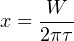      W
x = 2πτ-
