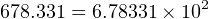 678.331 = 6.78331× 102
