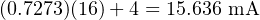 (0.7273)(16)+ 4 = 15.636 mA
