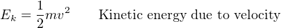      1
Ek = 2mv2    Kinetic energy due to velocity
