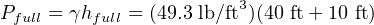 Pfull = γhfull = (49.3 lb/ft3)(40 ft +10 ft)
