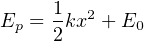      1
Ep = 2kx2 + E0
