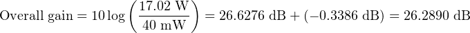                   ( 17.02 W )
Overall gain = 10log-------  = 26.6276 dB + (− 0.3386 dB) = 26.2890 dB
                    40 mW
