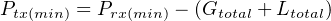 Ptx(min) = Prx(min) − (Gtotal + Ltotal)
