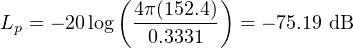            ( 4π(152.4))
Lp = − 20 log --------  = − 75.19 dB
              0.3331
