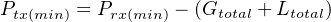 Ptx(min) = Prx(min) − (Gtotal + Ltotal)
