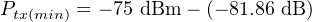 Ptx(min) = − 75 dBm − (− 81.86 dB)
