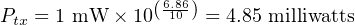 Ptx = 1 mW × 10(6.1806 ) = 4.85 milliwatts
