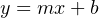 y = mx + b
