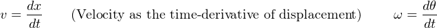 v = dx   (Velocity as the time -derivative of displacement) ω = dθ
    dt                                                     dt
