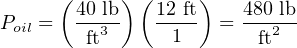      (     ) (     )
Poil =  40-lb-   12 ft = 480-lb-
        ft3      1       ft2
                                                                                   

                                                                                   
