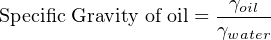 Specific Gravity of oil =-γoil-
                     γwater
