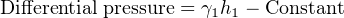 Differential pressure = γ1h1 − Constant
