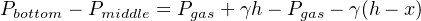 Pbottom − Pmiddle = Pgas + γh− Pgas − γ(h − x )
