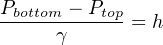 Pbottom − Ptop
------γ----- = h
