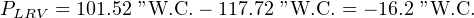 P     = 101.52 ”W.C. − 117.72 ”W.C. = − 16.2 ”W.C.
  LRV
