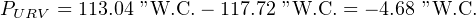 P     = 113.04 ”W.C.− 117.72 ”W.C. = − 4.68 ”W.C.
 URV
