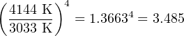 ( 4144 K )4
  3033 K   = 1.36634 = 3.485
