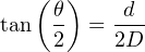    (θ )   d
tan  -  =  ---
    2     2D
