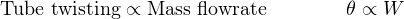 Tube twisting ∝ Mass flowrate        θ ∝ W
