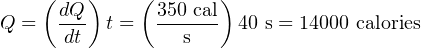    (   )    (       )
Q =   dQ- t =  350 cal 40 s = 14000 calories
      dt          s
