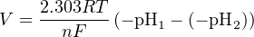     2.303RT--
V =   nF    (− pH1 − (− pH2))
