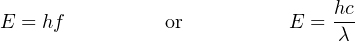 E = hf          or          E = hc
                                λ
