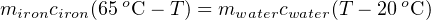 mironciron(65oC − T) = mwatercwater(T − 20 oC)
