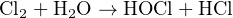 Cl2 + H2O → HOCl + HCl
