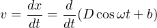 dx- d-
v = dt = dt(D cosωt + b)
