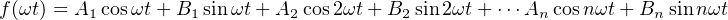 f(ωt) = A1 cosωt+ B1 sinωt + A2cos2ωt+ B2 sin 2ωt+ ⋅⋅⋅An cosnωt+ Bn sin nωt
