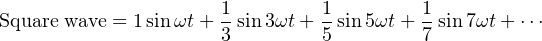                      1         1         1
Square wave = 1sin ωt+ 3 sin3ωt + 5 sin5ωt+ 7 sin 7ωt+ ⋅⋅⋅
