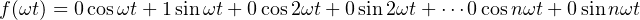 f (ωt) = 0cosωt+ 1sin ωt+ 0cos2ωt +0 sin2ωt + ⋅⋅⋅0cosnωt + 0sin nωt
