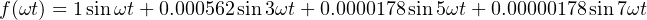 f(ωt) = 1sinωt+ 0.000562sin 3ωt + 0.0000178sin5ωt+ 0.00000178 sin7ωt
