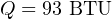 Q = 93 BTU
