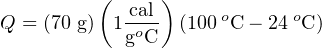          (  cal)     o      o
Q = (70 g) 1 goC   (100  C− 24 C )
