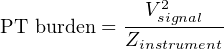               V 2
PT  burden = ---signal--
            Zinstrument
