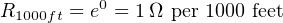 R1000ft = e0 = 1 Ω per 1000 feet
