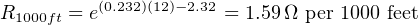 R1000ft = e(0.232)(12)−2.32 = 1.59Ω per 1000 feet
