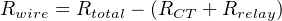 Rwire = Rtotal − (RCT + Rrelay)
