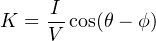     I
K = --cos(θ − ϕ)
    V
