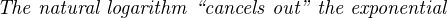 The natural logarithm “cancels out” the exponential