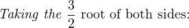 Taking the 3 root of both sides:
         2
