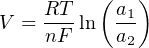     RT   ( a1)
V = nF-ln  a2
