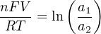          (   )
nF-V-= ln  a1
 RT        a2
