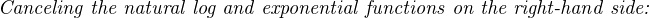 Canceling the natural log and exponential functions on the right-hand side:
