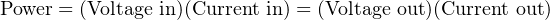 Power = (Voltage in)(Current in) = (Voltage out)(Current out)
