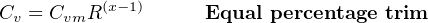 C  = C   R(x−1)     Equal percentage trim
  v    vm
