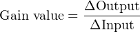             ΔOutput
Gain value = --------
             ΔInput
